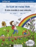 So bunt ist meine Welt / Il mio mondo è così colorato - Kinderbuch Deutsch-Italienisch.