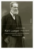 Karl Lueger (1844-1910) - Christlichsoziale Politik als Beruf. Eine Biografie.