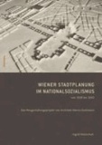 Wiener Stadtplanung im Nationalsozialismus von 1938 bis 1942 - Das Neugestaltungsprojekt von Architekt Hanns Dustmann.
