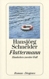 Hansjörg Schneider - Flattermann - Hunkelers zweiter Fall.