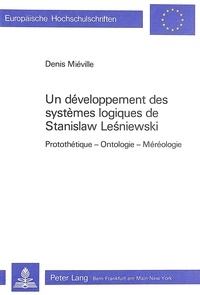 Denis Miéville - Un développement des systèmes logiques de Stanislaw Lesniewski - Protothétique, ontologie, méréologie.