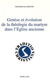 Theofried Baumeister - Genèse et évolution de la théologie du martyre dans l'Eglise ancienne - Version française par Robert Tolck.