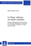 Marie-Josèphe Lhote - Le Faust valéryen, un mythe européen - Influences allemandes du Faust de Goethe, de "Ainsi parla Zarathoustra de Nietzsche et de la musique de Wagner sur Valéry dans "Mon Faust".