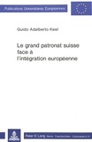 Guido adalberto Keel - Le grand patronat suisse face à l'intégration européenne.