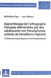 Micheline Rey - Apprentissage de l'orthographe francaise élémentaire par des adolescents non francophones enfants de travailleurs migrants - Problèmes linguistiques et sociolinguistiques.