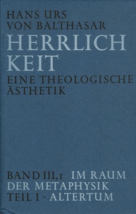 Hans Urs von Balthasar - Herrlichkeit - Eine theologische Ästhetik ; Band III1, Im Raum der Metaphysik ; Teil 1, Altertum.