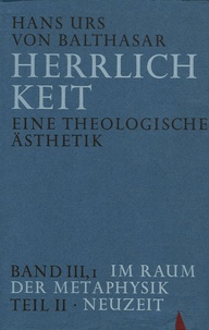 Hans Urs von Balthasar - Herrlichkeit - Eine theologische Ästhetik ; Band III, 1, Im Raum der Metaphysik ; Teil 2, Neuzeit.