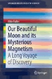 Our Beautiful Moon and its Mysterious Magnetism - A Long Voyage of Discovery.