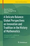 David E. Rowe et Wann-Sheng Horng - A Delicate Balance - Global Perspectives on Innovation and Tradition in the History of Mathematics - A Festschrift in Honor of Joseph W. Dauben.