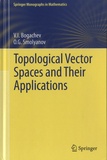 Vladimir I Bogachev et O. G. Smolyanov - Topological Vector Spaces and Their Applications.