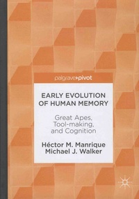 Héctor-M Manrique et Michael-J Walker - Early Evolution of Human Memory - Great Apes, Tool-making, and Cognition.