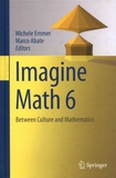 Michele Emmer et Marco Abate - Imagine Math - Volume 6, Between Culture and Mathematics.