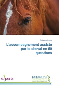 Guillaume Antoine - L'accompagnement assisté par le cheval en 50 questions.