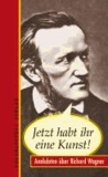 Jetzt habt ihr eine Kunst! - Anekdoten über Richard Wagner.