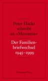 Peter Hacks schreibt an »Mamama« - Der Familienbriefwechsel 1945-1999.