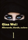 Gina Weiss - Allemande, blonde, esclave Tome 1 : .