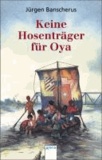 Keine Hosenträger für Oya.