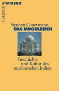 Das Mogulreich - Geschichte und Kultur des muslimischen Indien.