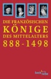 Die französischen Könige des Mittelalters 888 - 1498 - Von Odo bis Karl VIII.