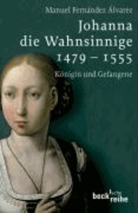 Johanna die Wahnsinnige 1479 - 1555 - Königin und Gefangene.