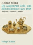Helmut Seling - Die Kunst der Augsburger Gold- und Silberschmiede 1529 - 1868 Bd.3 - Meister, Marken, Werke.