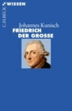 Johannes Kunisch - Friedrich der Große.
