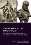 Zwischen Lust und Frust - Die Kunst in den Niederlanden und am Hof Philipps II. von Spanien (1527-1598).