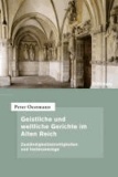 Geistliche und weltliche Gerichte im Alten Reich - Zuständigkeitsstreitigkeiten und Instanzenzüge.