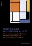 Weltbilder moderner Kunst - Werke von Kandinsky, Klee, Beckmann, Mondrian, Kokoschka im Licht phänomenologischer Philosophien.