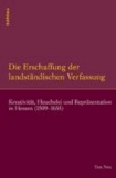 Die Erschaffung der landständischen Verfassung - Kreativität, Heuchelei und Repräsentation in Hessen (1509-1655).