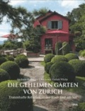 Die geheimen Gärten von Zürich - Traumhafte Refugien in der Stadt und am See.