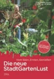 Die neue Stadt-Garten-Lust - Vom Säen, Ernten, Genießen - Mit vielen Rezepten.