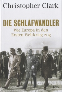 Christopher Clark - Die Schlafwandler - Wie Europa in den Ersten Weltkrieg zog.