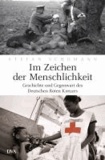 Im Zeichen der Menschlichkeit - Geschichte und Gegenwart des Deutschen Roten Kreuzes.