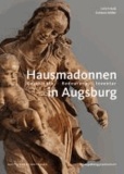 Augsburger Hausmadonnen - Geschichte - Bedeutung - Inventar.