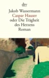 Caspar Hauser - oder Die Trägheit des Herzens Roman.