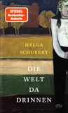 Helga Schubert - Die Welt da drinnen - Eine deutsche Nervenklinik und der Wahn vom unwerten Leben.