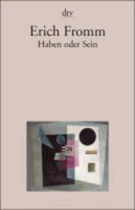 Erich Fromm - Haben oder Sein - Die seelischen Grundlagen einer neuen Gesellschaft.