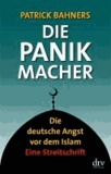 Die Panikmacher - Die deutsche Angst vor dem Islam Eine Streitschrift.