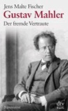 Gustav Mahler - Der fremde Vertraute. Biographie.