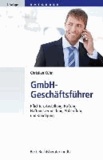 GmbH-Geschäftsführer - Pflichten, Anstellung, Haftung, Haftungsvermeidung, Abberufung und Kündigung.
