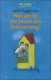 Josef Guggenmos - Was denkt die Maus am Donnerstag? - 121 Gedichte für Kinder.