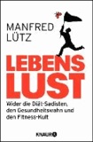 Lebenslust - Wider die Diät-Sadisten, den Gesundheitswahn und den Fitnesskult.