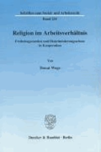 Religion im Arbeitsverhältnis - Freiheitsgarantien und Diskriminierungsschutz in Kooperation.