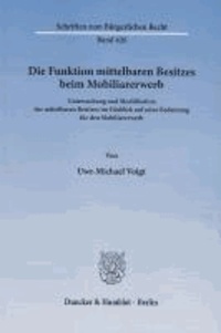 Uwe-Michael Voigt - Die Funktion mittelbaren Besitzes beim Mobiliarerwerb - Untersuchung und Modifikation des mittelbaren Besitzes im Hinblick auf seine Bedeutung für den Mobiliarerwerb.