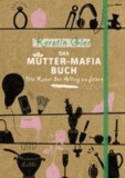 Das Mütter-Mafia-Buch - Die Kunst den Alltag zu feiern.