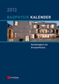 Bauphysik-Kalender 2013 - Schwerpunkt: Nachhaltigkeit und Energieeffizienz.