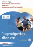 Jugendgottesdienste - Neue Formen, neue Sprache, neue Orte - Anregungen und Praxismodelle.