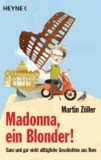 Madonna, ein Blonder! - Ganz und gar nicht alltägliche Geschichten aus Rom.