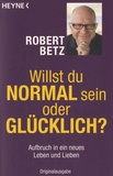 Robert Betz - Willst du Normal sein oder Glucklich ? - Aufbruch in ein neues Leben und Lieben.